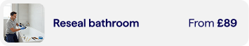 Reseal Bathroom — From £89